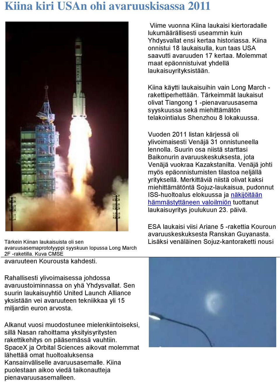 Tärkeimmät laukaisut olivat Tiangong 1 -pienavaruusasema syyskuussa sekä miehittämätön telakointialus Shenzhou 8 lokakuussa.