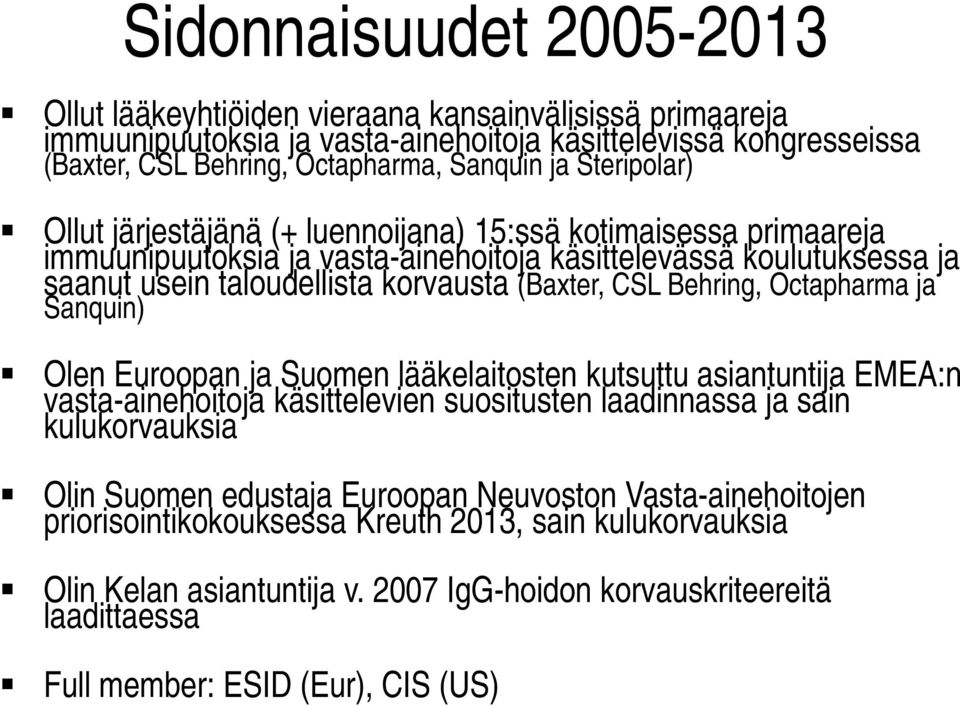 Behring, Octapharma ja Sanquin) Olen Euroopan ja Suomen lääkelaitosten kutsuttu asiantuntija EMEA:n vasta-ainehoitoja käsittelevien suositusten laadinnassa ja sain kulukorvauksia Olin Suomen