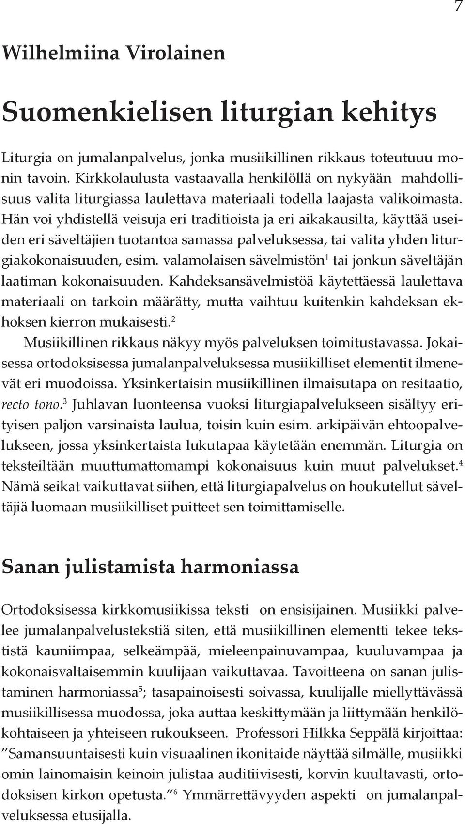 Hän voi yhdistellä veisuja eri traditioista ja eri aikakausilta, käyttää useiden eri säveltäjien tuotantoa samassa palveluksessa, tai valita yhden liturgiakokonaisuuden, esim.