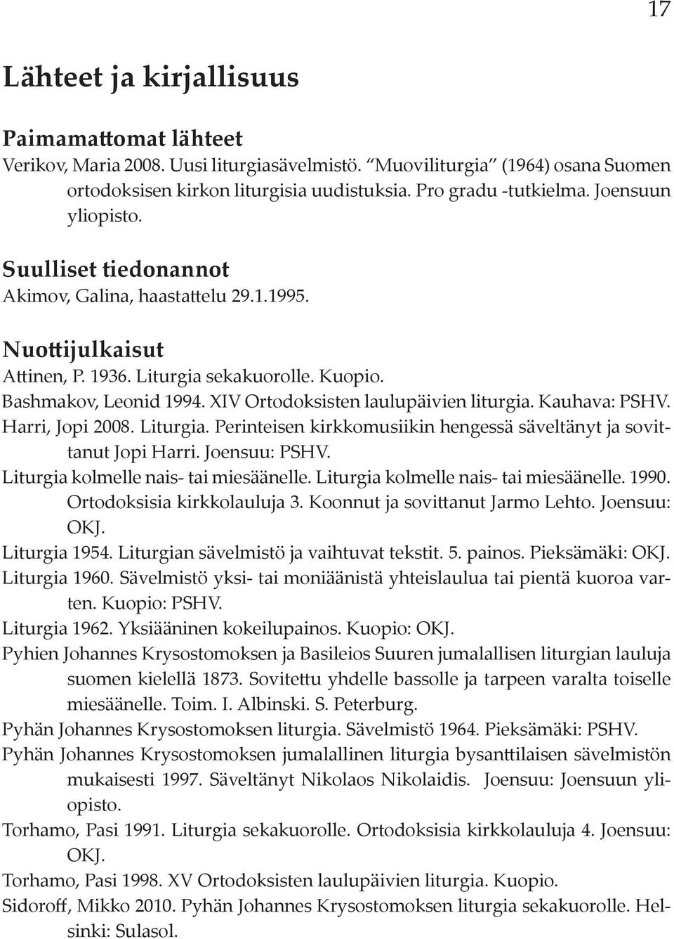 XIV Ortodoksisten laulupäivien liturgia. Kauhava: PSHV. Harri, Jopi 2008. Liturgia. Perinteisen kirkkomusiikin hengessä säveltänyt ja sovittanut Jopi Harri. Joensuu: PSHV.