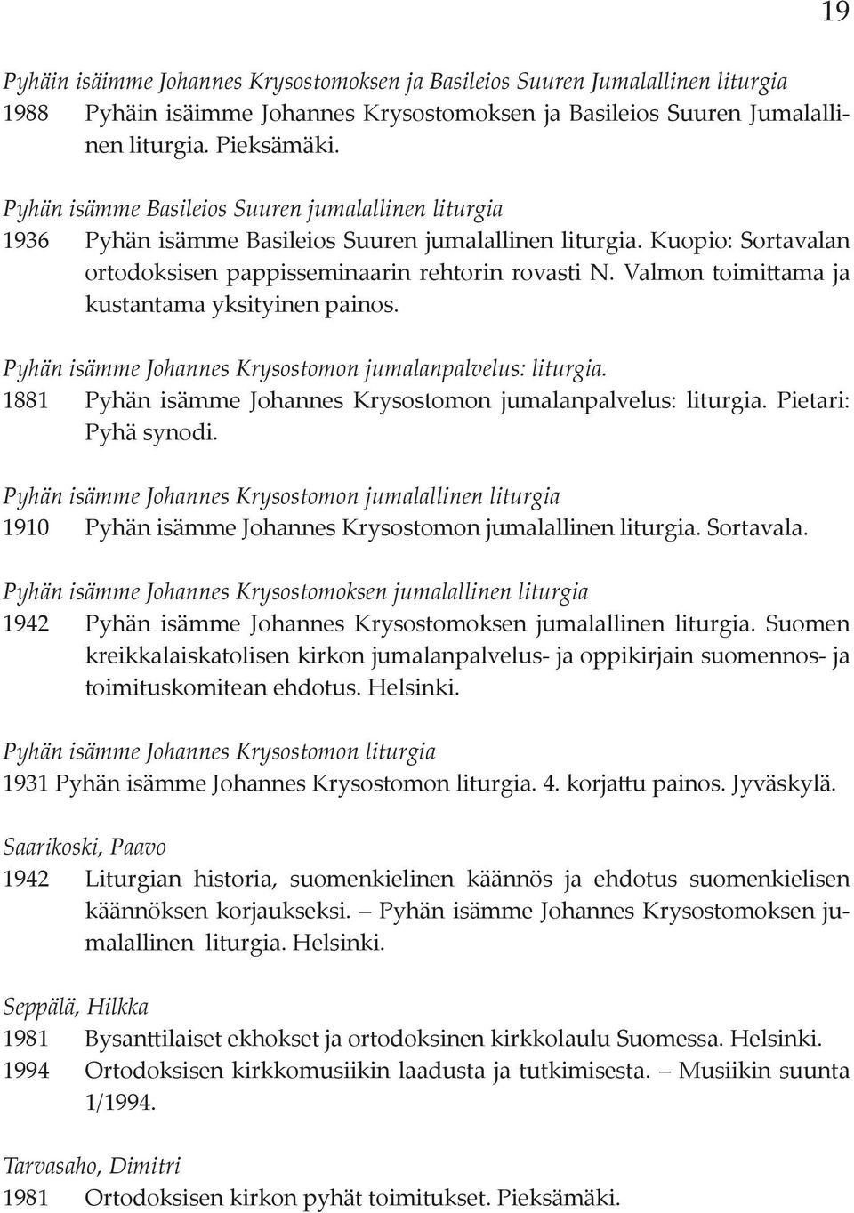 Valmon toimittama ja kustantama yksityinen painos. Pyhän isämme Johannes Krysostomon jumalanpalvelus: liturgia. 1881 Pyhän isämme Johannes Krysostomon jumalanpalvelus: liturgia. Pietari: Pyhä synodi.