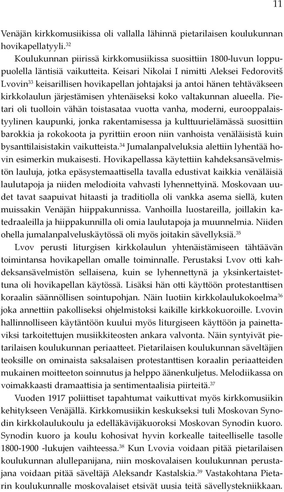 Pietari oli tuolloin vähän toistasataa vuotta vanha, moderni, eurooppalaistyylinen kaupunki, jonka rakentamisessa ja kulttuurielämässä suosittiin barokkia ja rokokoota ja pyrittiin eroon niin