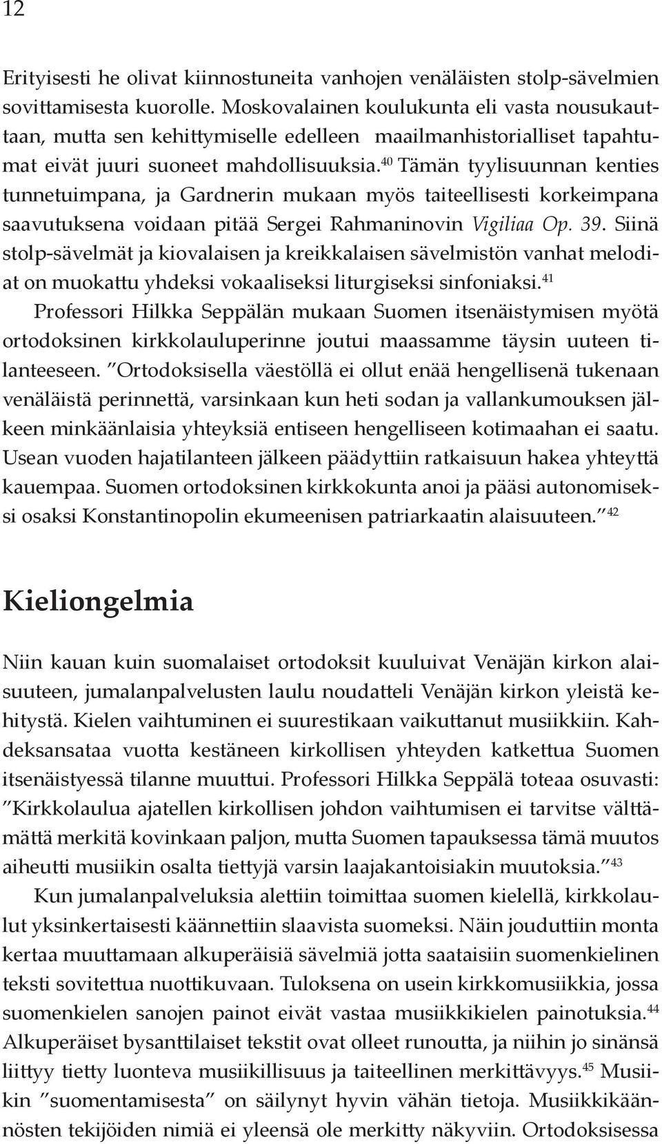 40 Tämän tyylisuunnan kenties tunnetuimpana, ja Gardnerin mukaan myös taiteellisesti korkeimpana saavutuksena voidaan pitää Sergei Rahmaninovin Vigiliaa Op. 39.