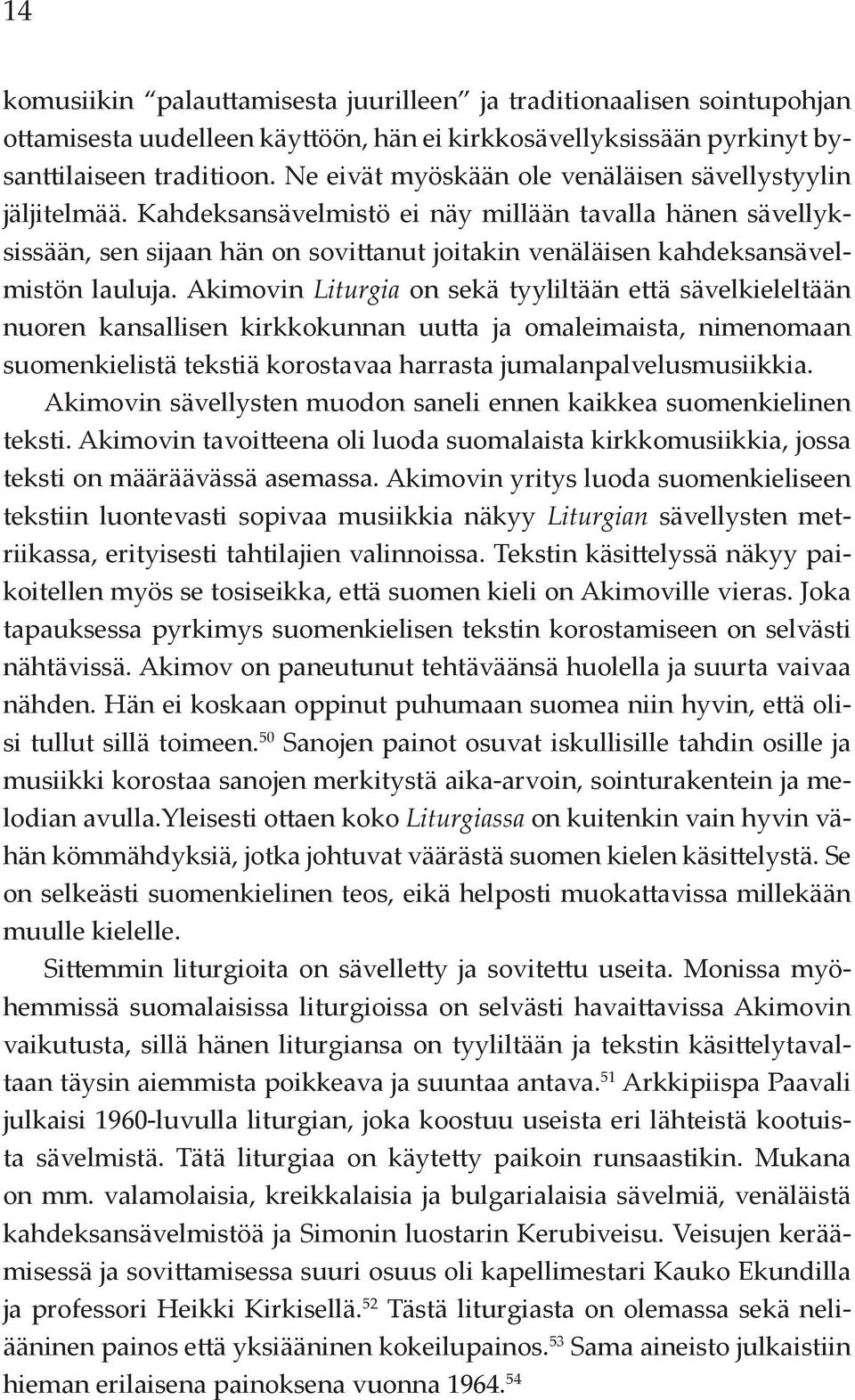 Kahdeksansävelmistö ei näy millään tavalla hänen sävellyksissään, sen sijaan hän on sovittanut joitakin venäläisen kahdeksansävelmistön lauluja.