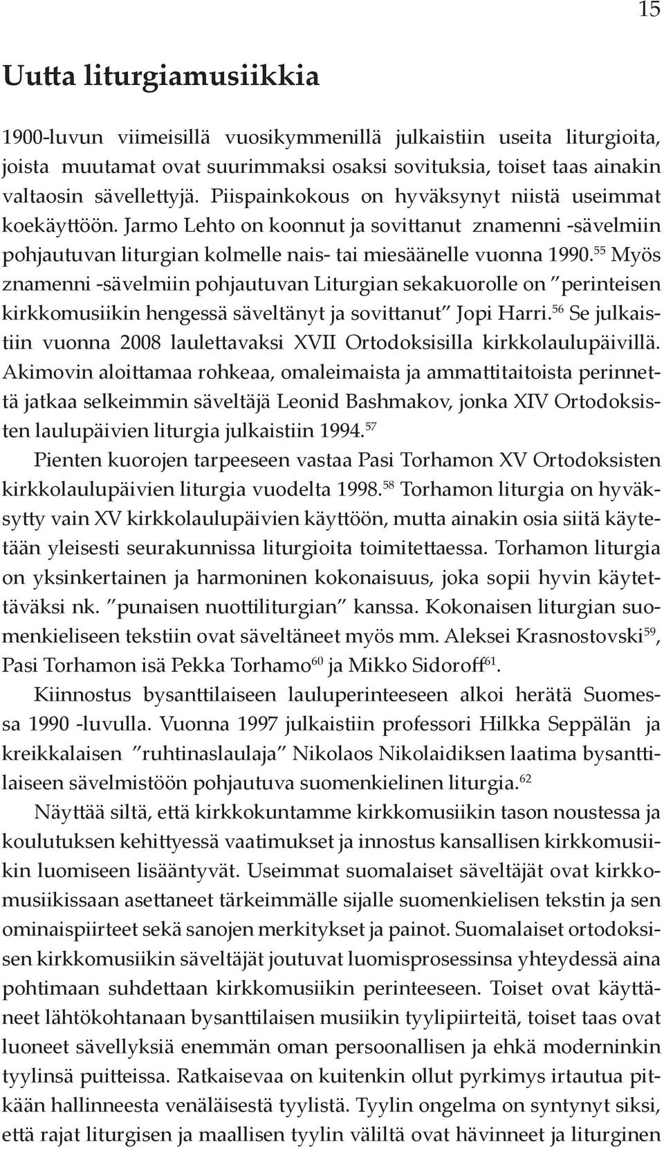 55 Myös znamenni -sävelmiin pohjautuvan Liturgian sekakuorolle on perinteisen kirkkomusiikin hengessä säveltänyt ja sovittanut Jopi Harri.