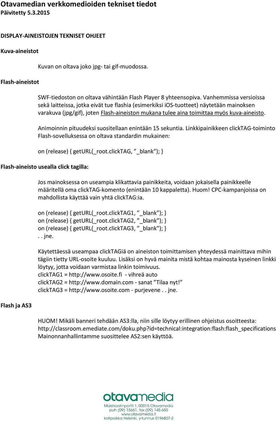 Vanhemmissa versioissa sekä laitteissa, jotka eivät tue flashia (esimerkiksi ios-tuotteet) näytetään mainoksen varakuva (jpg/gif), joten Flash-aineiston mukana tulee aina toimittaa myös kuva-aineisto.