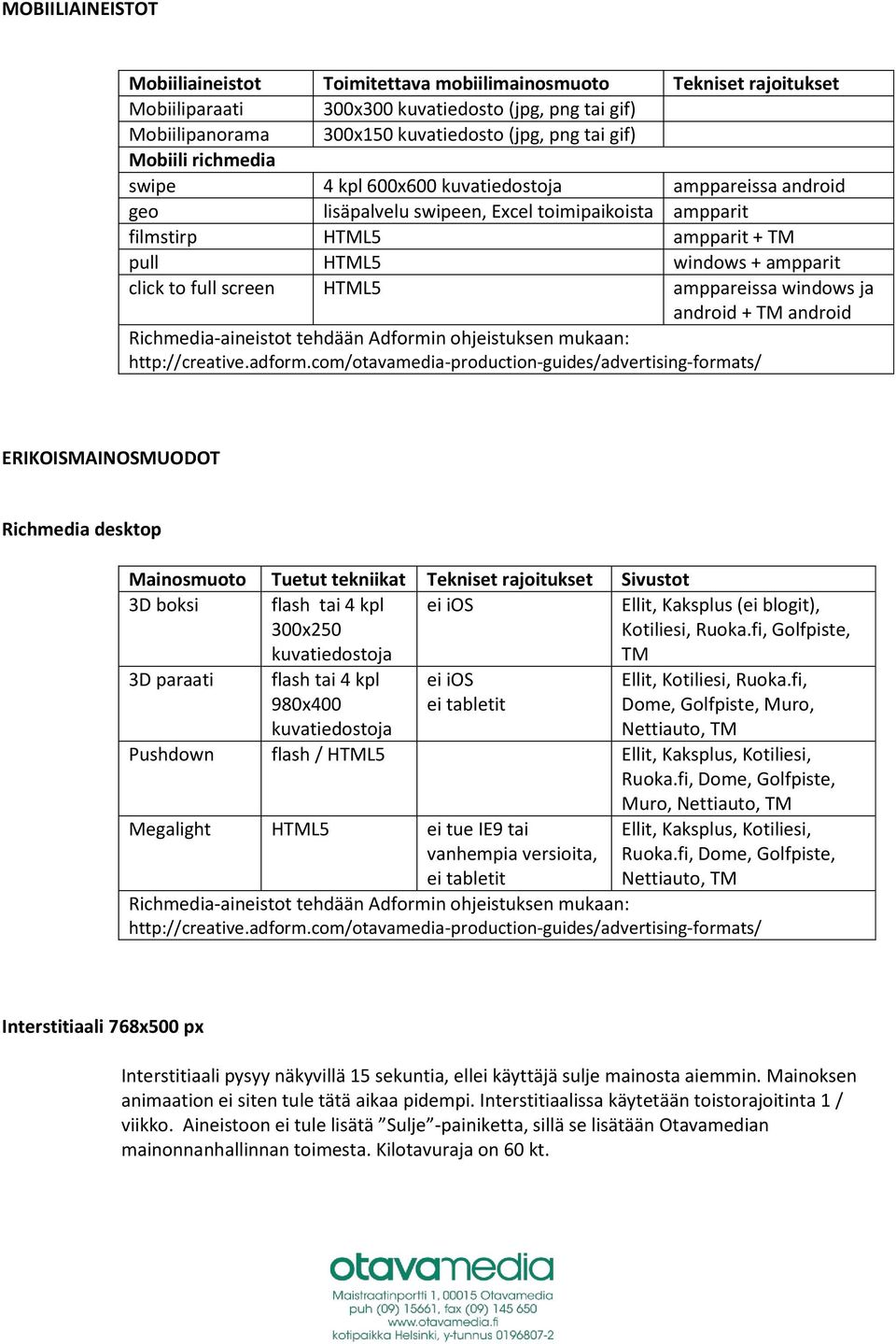 full screen HTML5 amppareissa windows ja android + TM android Richmedia-aineistot tehdään Adformin ohjeistuksen mukaan: http://creative.adform.