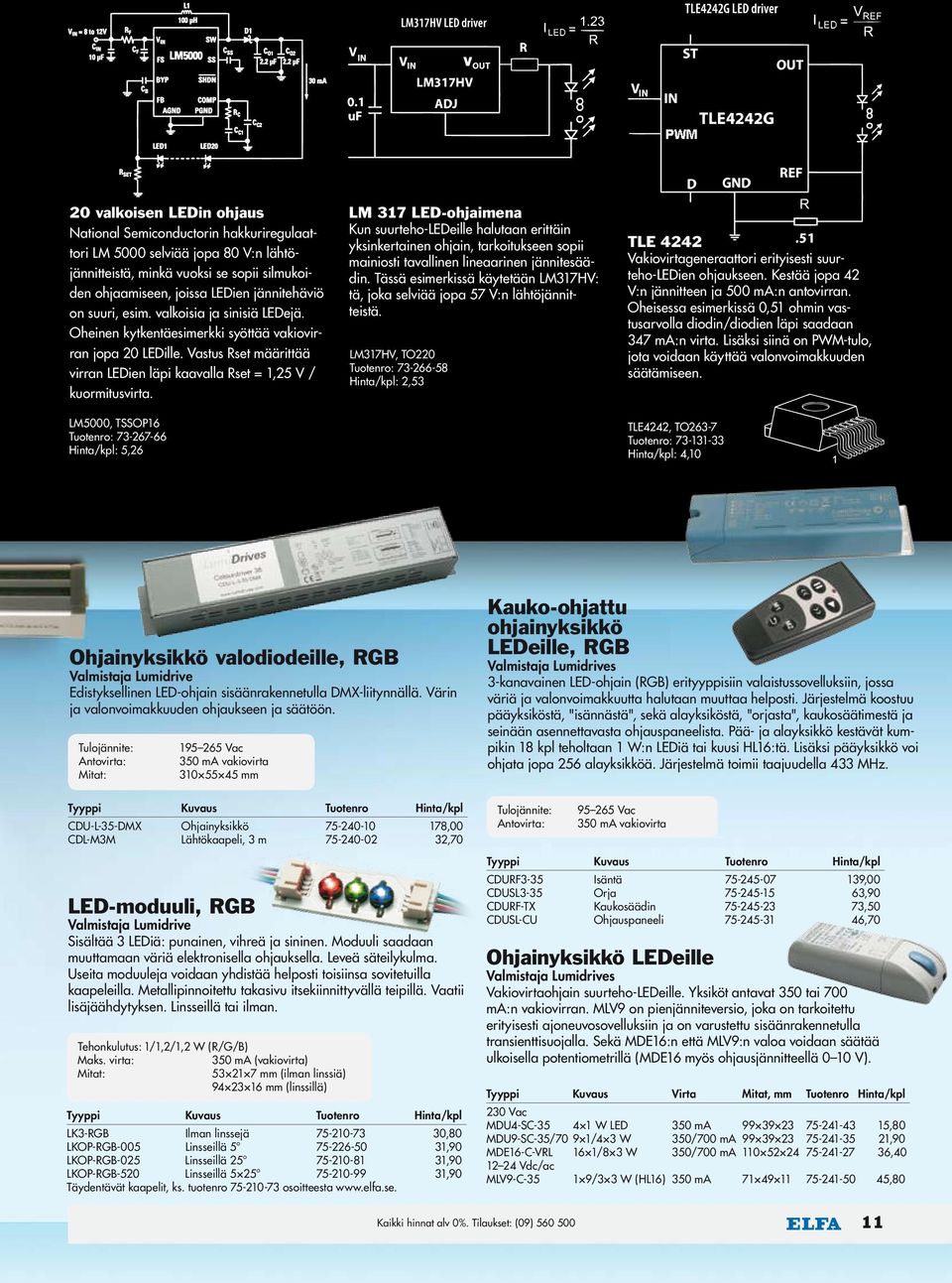 LM5000, TSSOP16 : 73-267-66 : 5,26 LM 317 LED-ohjaimena Kun suurteho-ledeille halutaan erittäin yksinkertainen ohjain, tarkoitukseen sopii mainiosti tavallinen lineaarinen jännitesäädin.