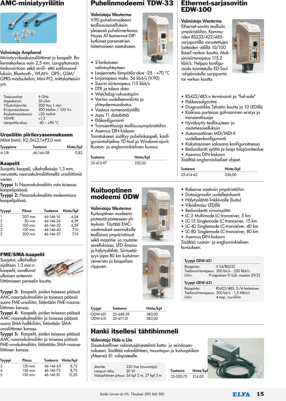 Taajuusalue: 6 GHz Impedanssi: 50 ohm Ylilyöntijännite: 200 Vac 1 min Eristysresistanssi: 500 Mohm / 100 V= Kosketinresistanssi: <20 mohm VSWR: <1,3 Lämpötila-alue: -40 +90 C Urosliitin