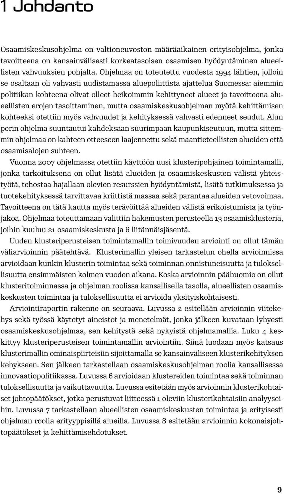 ja tavoitteena alueellisten erojen tasoittaminen, mutta osaamiskeskusohjelman myötä kehittämisen kohteeksi otettiin myös vahvuudet ja kehityksessä vahvasti edenneet seudut.