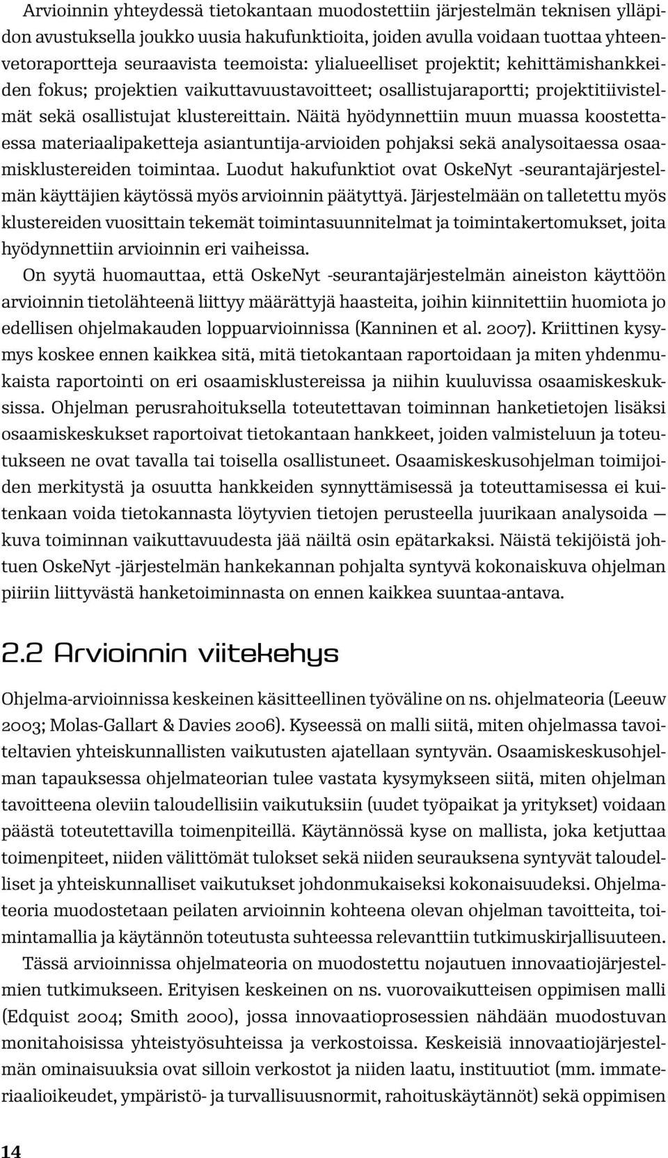 Näitä hyödynnettiin muun muassa koostettaessa materiaalipaketteja asiantuntija-arvioiden pohjaksi sekä analysoitaessa osaamisklustereiden toimintaa.