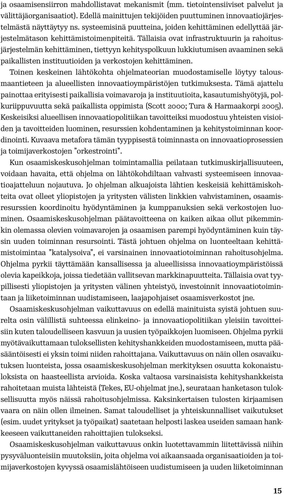 Tällaisia ovat infrastruktuurin ja rahoitusjärjestelmän kehittäminen, tiettyyn kehityspolkuun lukkiutumisen avaaminen sekä paikallisten instituutioiden ja verkostojen kehittäminen.