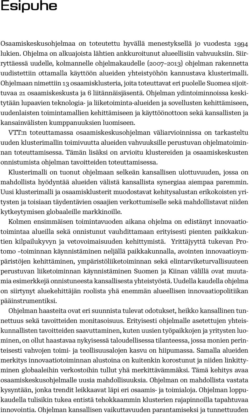 Ohjelmaan nimettiin 13 osaamisklusteria, joita toteuttavat eri puolelle Suomea sijoittuvaa 21 osaamiskeskusta ja 6 liitännäisjäsentä.