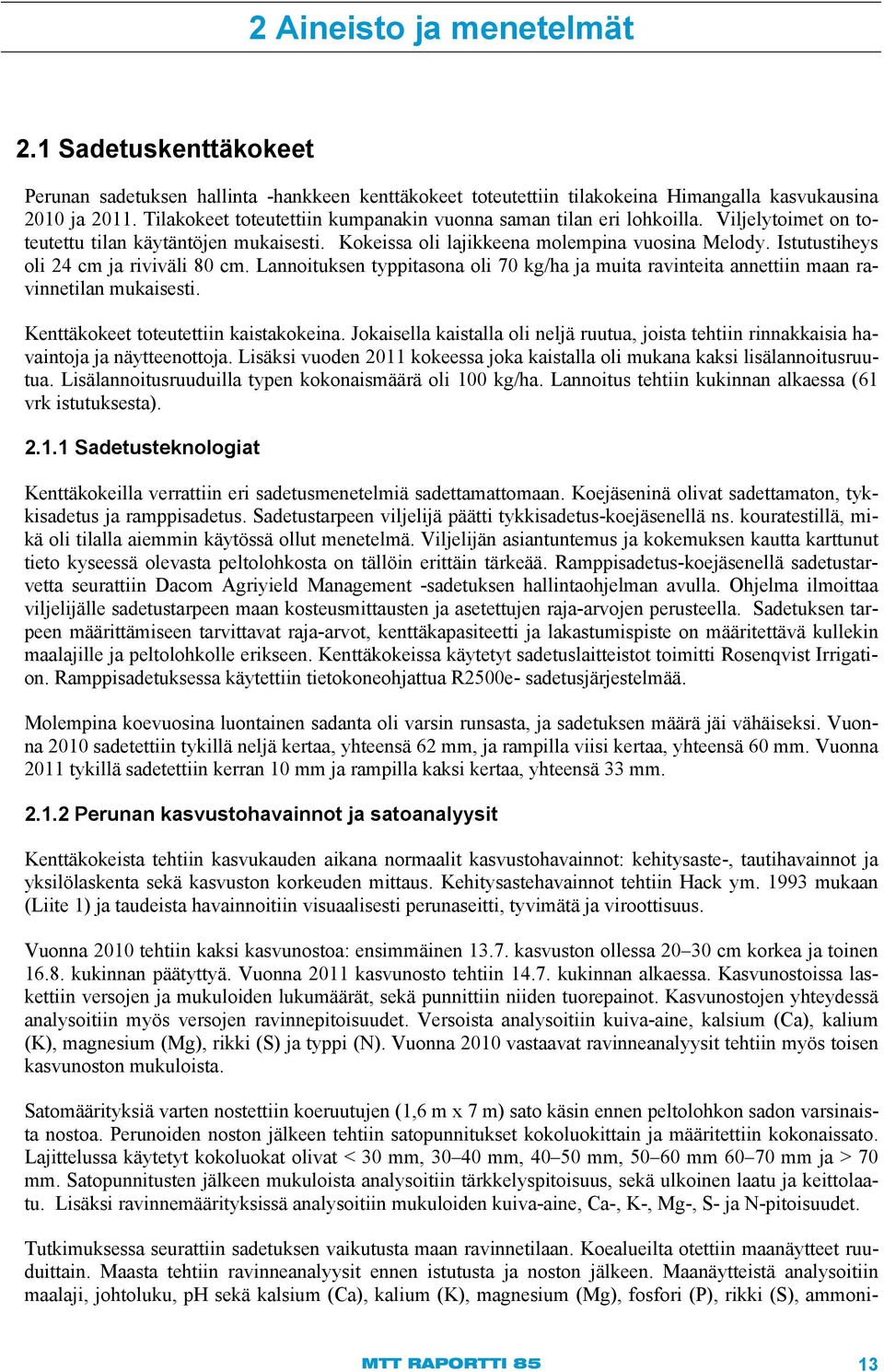 Istutustiheys oli 24 cm ja riviväli 80 cm. Lannoituksen typpitasona oli 70 kg/ha ja muita ravinteita annettiin maan ravinnetilan mukaisesti. Kenttäkokeet toteutettiin kaistakokeina.