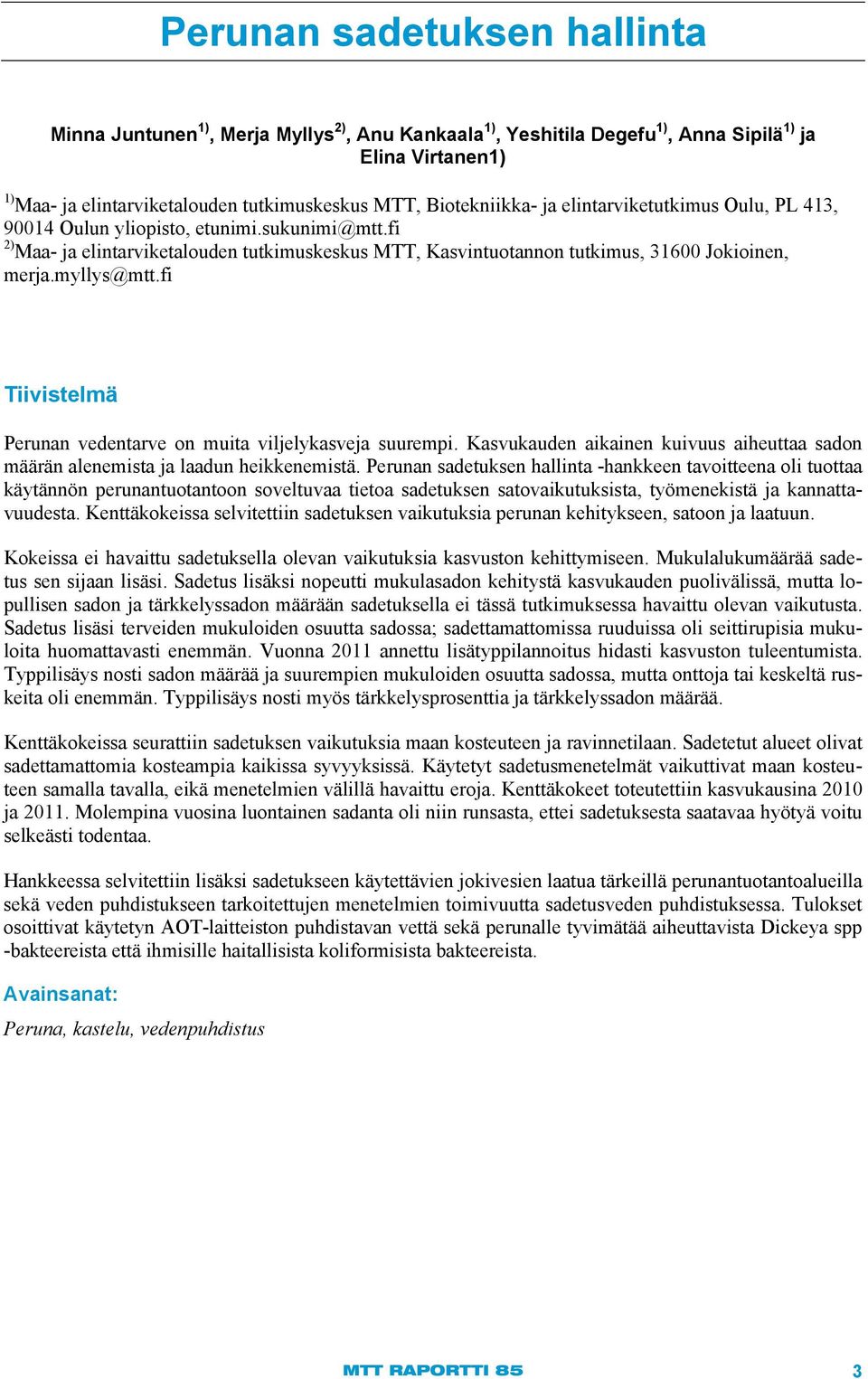 myllys@mtt.fi Tiivistelmä Perunan vedentarve on muita viljelykasveja suurempi. Kasvukauden aikainen kuivuus aiheuttaa sadon määrän alenemista ja laadun heikkenemistä.