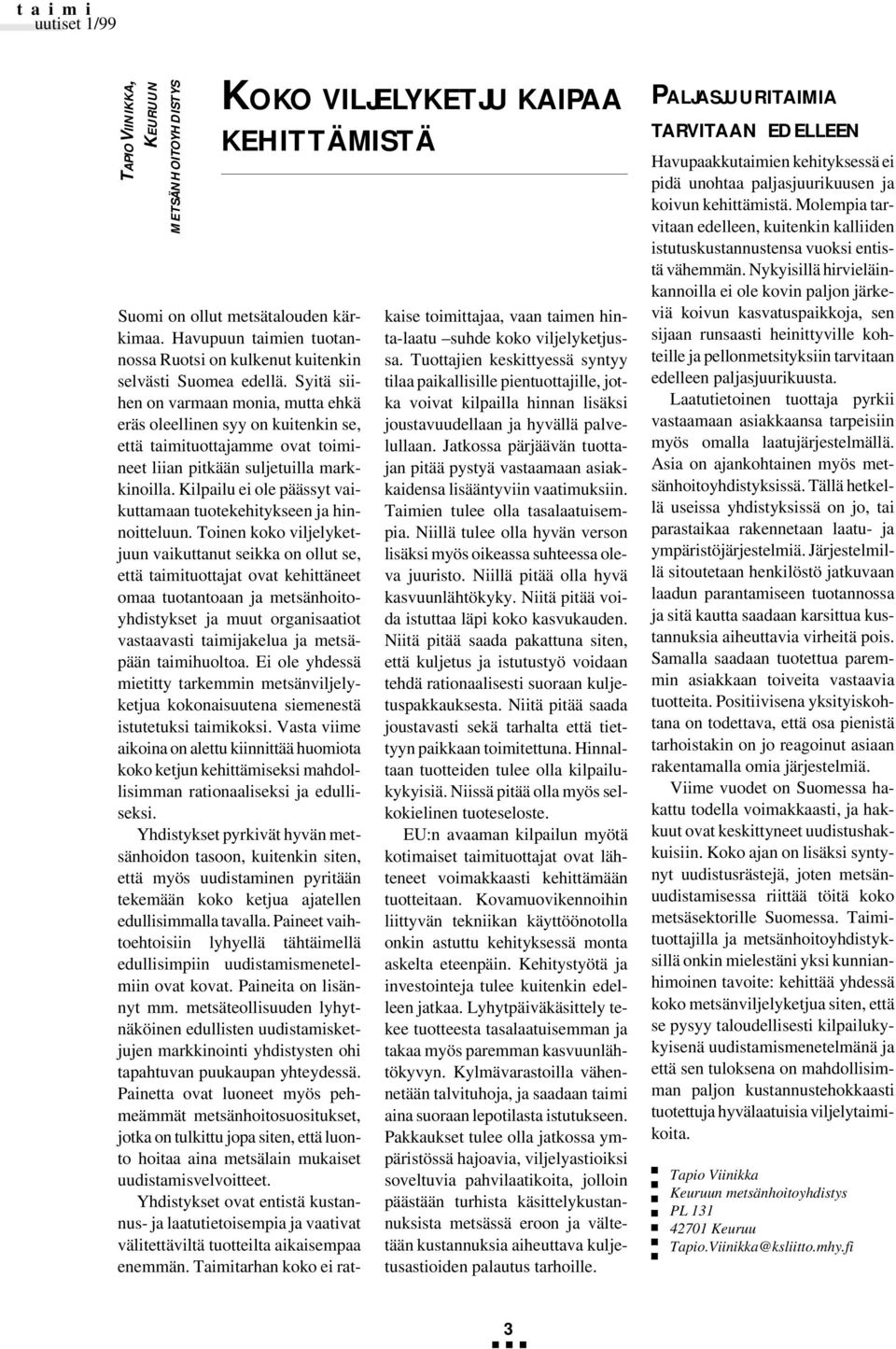 Syitä siihen on varmaan monia, mutta ehkä eräs oleellinen syy on kuitenkin se, että taimituottajamme ovat toimineet liian pitkään suljetuilla markkinoilla.