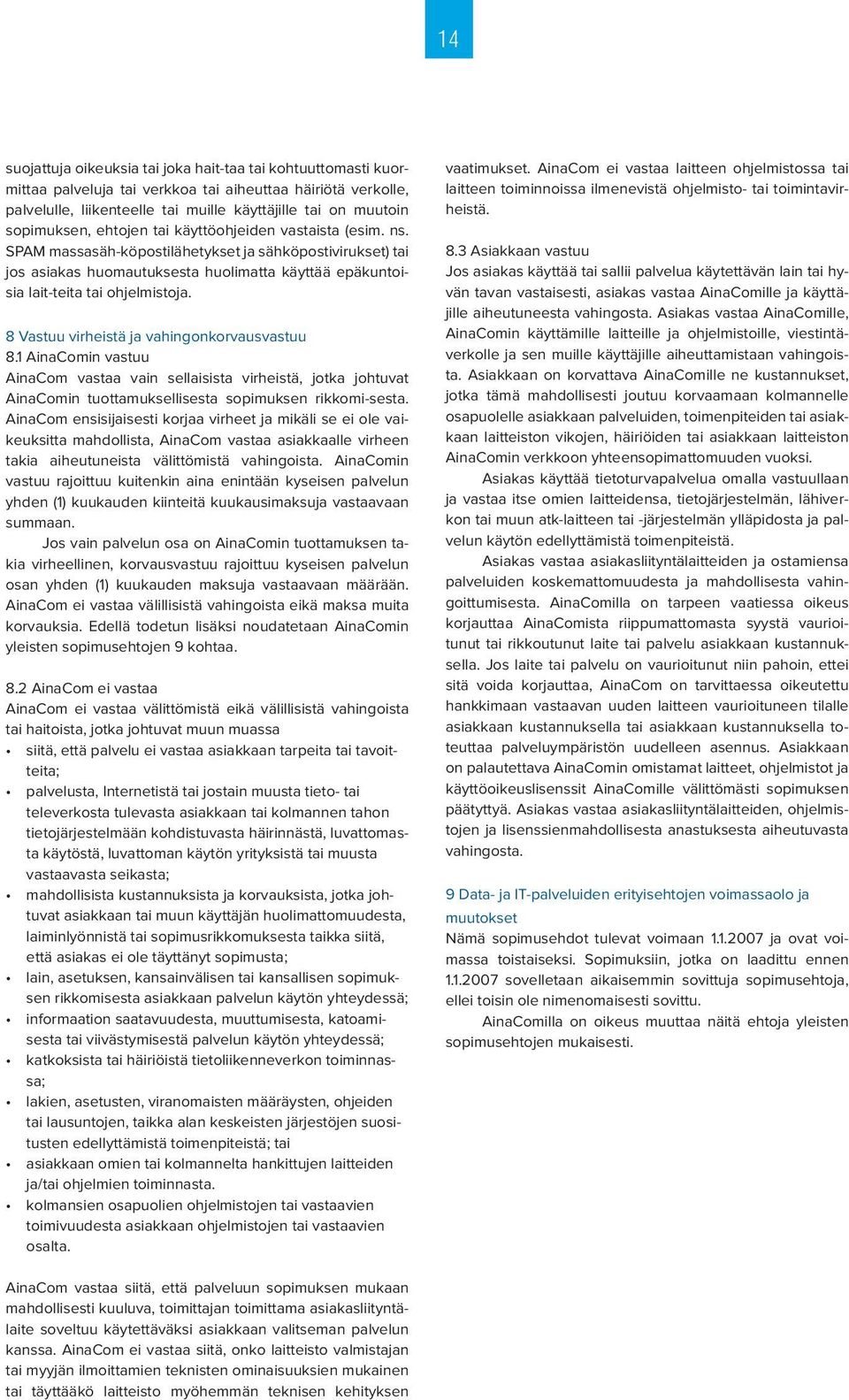 SPAM massasäh-köpostilähetykset ja sähköpostivirukset) tai jos asiakas huomautuksesta huolimatta käyttää epäkuntoisia lait-teita tai ohjelmistoja. 8 Vastuu virheistä ja vahingonkorvausvastuu 8.