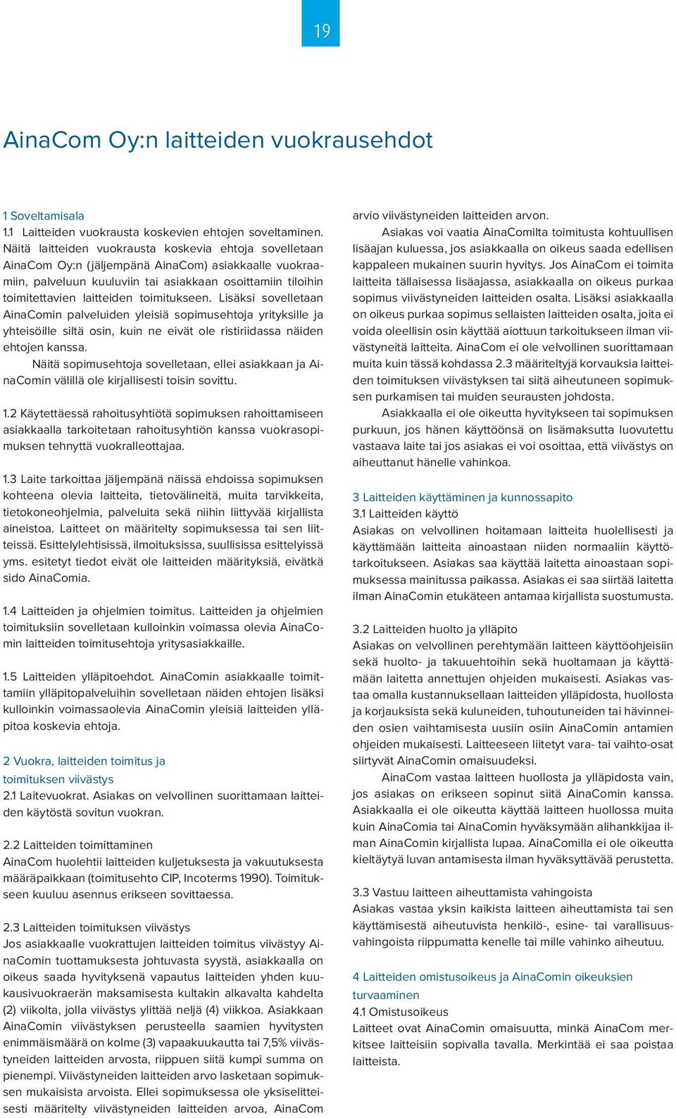 toimitukseen. Lisäksi sovelletaan AinaComin palveluiden yleisiä sopimusehtoja yrityksille ja yhteisöille siltä osin, kuin ne eivät ole ristiriidassa näiden ehtojen kanssa.