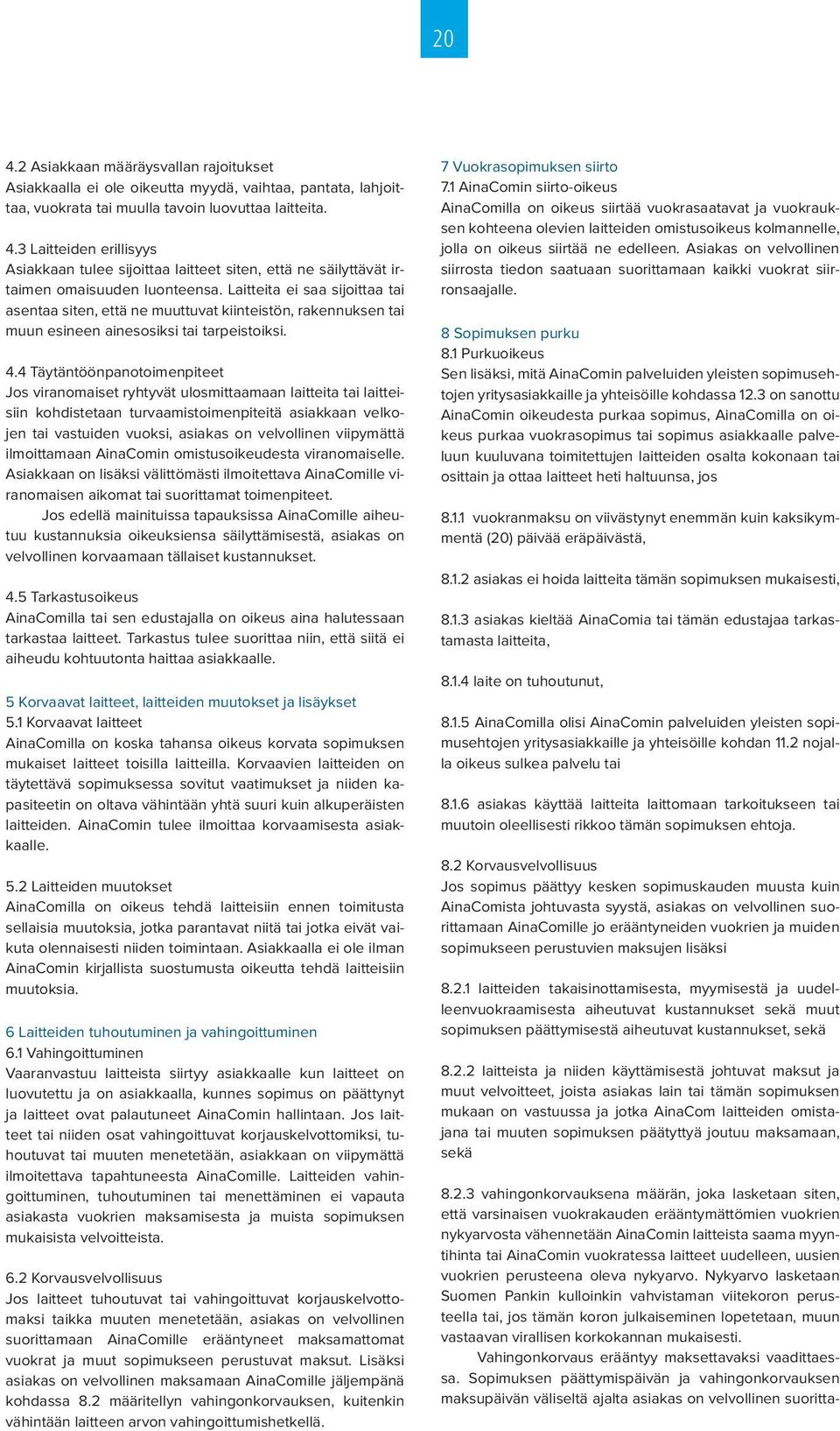 4 Täytäntöönpanotoimenpiteet Jos viranomaiset ryhtyvät ulosmittaamaan laitteita tai laitteisiin kohdistetaan turvaamistoimenpiteitä asiakkaan velkojen tai vastuiden vuoksi, asiakas on velvollinen