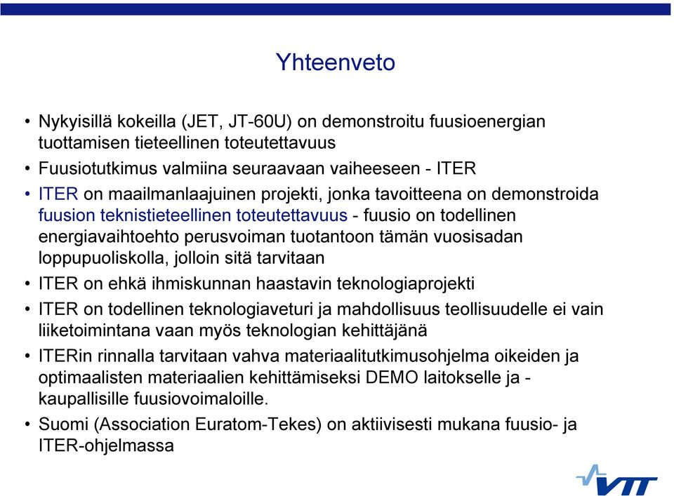 tarvitaan ITER on ehkä ihmiskunnan haastavin teknologiaprojekti ITER on todellinen teknologiaveturi ja mahdollisuus teollisuudelle ei vain liiketoimintana vaan myös teknologian kehittäjänä ITERin