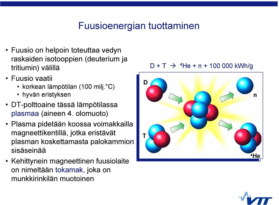 olomuoto) Plasma pidetään koossa voimakkailla magneettikentillä, jotka eristävät plasman koskettamasta palokammion