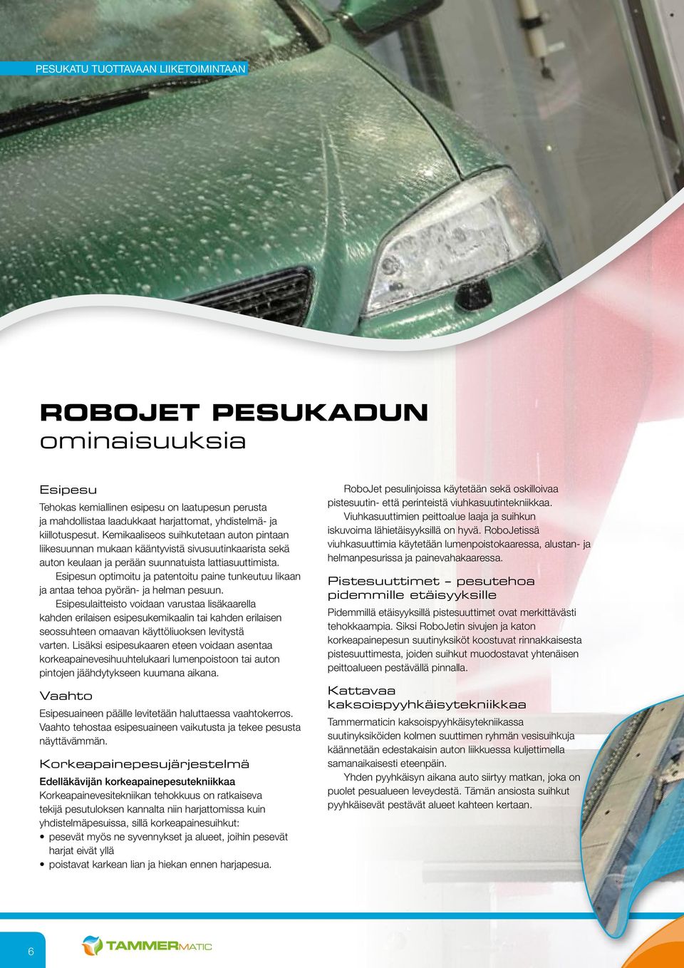 Esipesun optimoitu ja patentoitu paine tunkeutuu likaan ja antaa tehoa pyörän- ja helman pesuun.