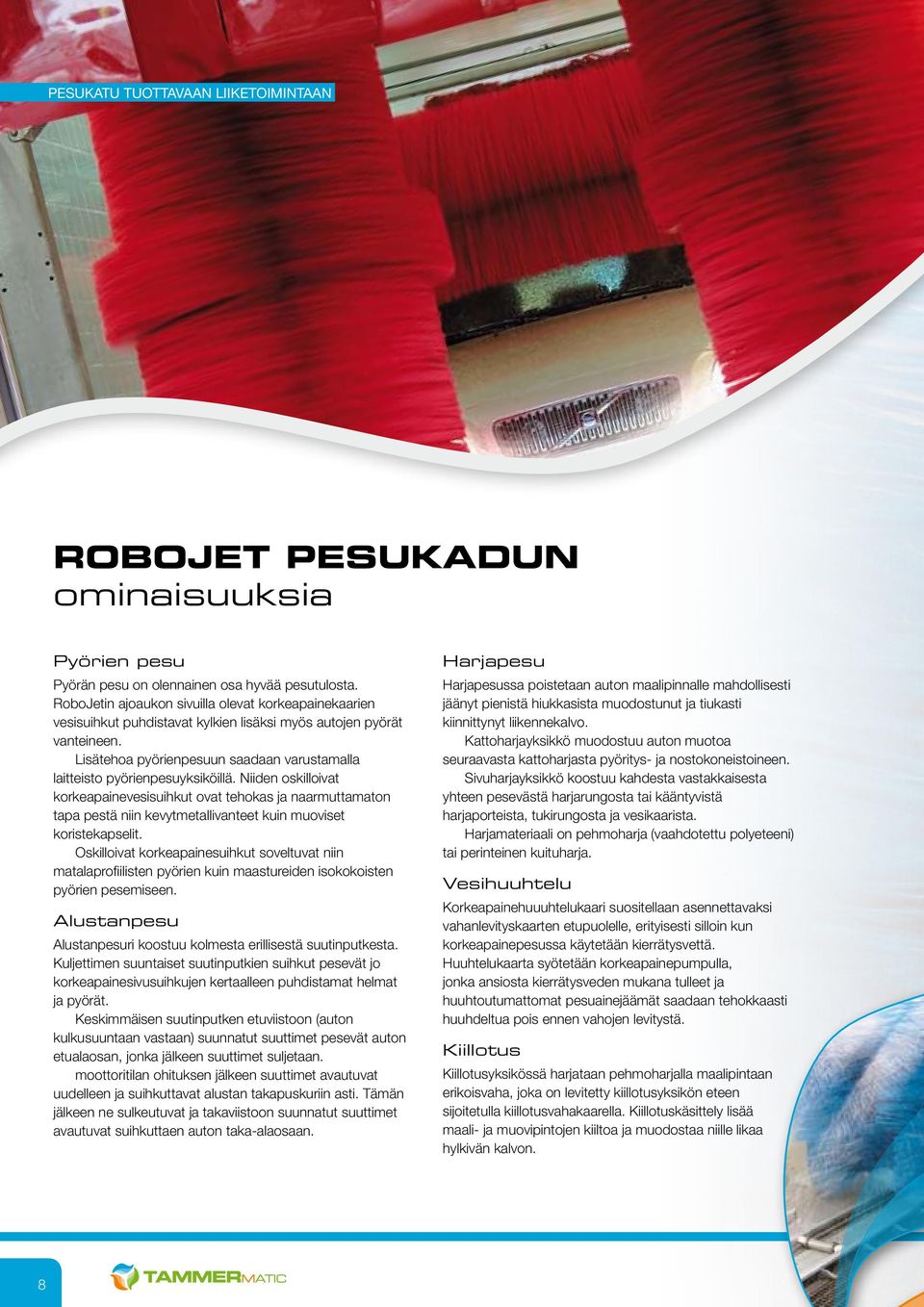Lisätehoa pyörienpesuun saadaan varustamalla laitteisto pyörienpesuyksiköillä.