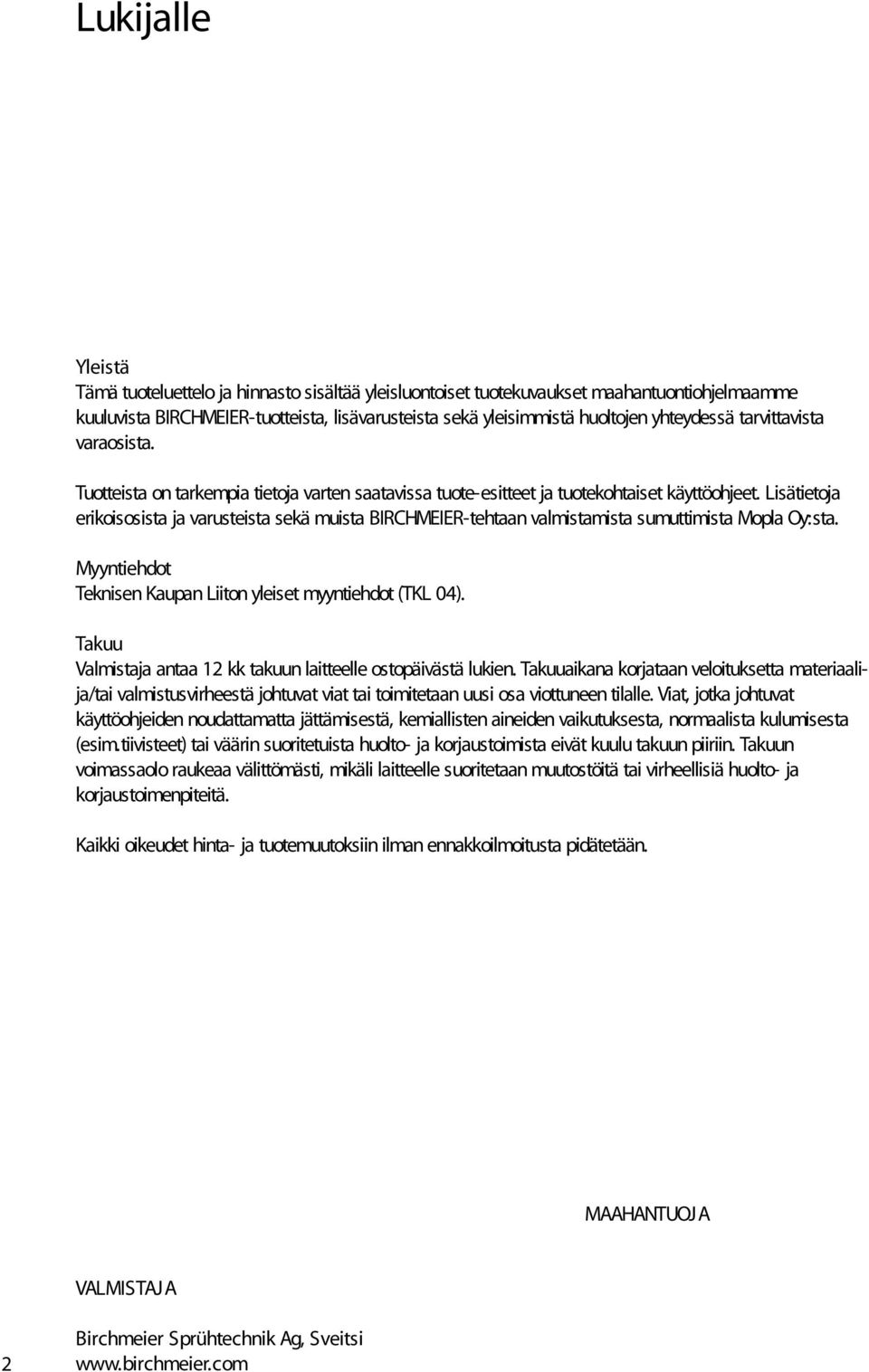 Lisätietoja erikoisosista ja varusteista sekä muista BIRCHMEIER-tehtaan valmistamista sumuttimista Mopla Oy:sta. Myyntiehdot Teknisen Kaupan Liiton yleiset myyntiehdot (TKL 04).