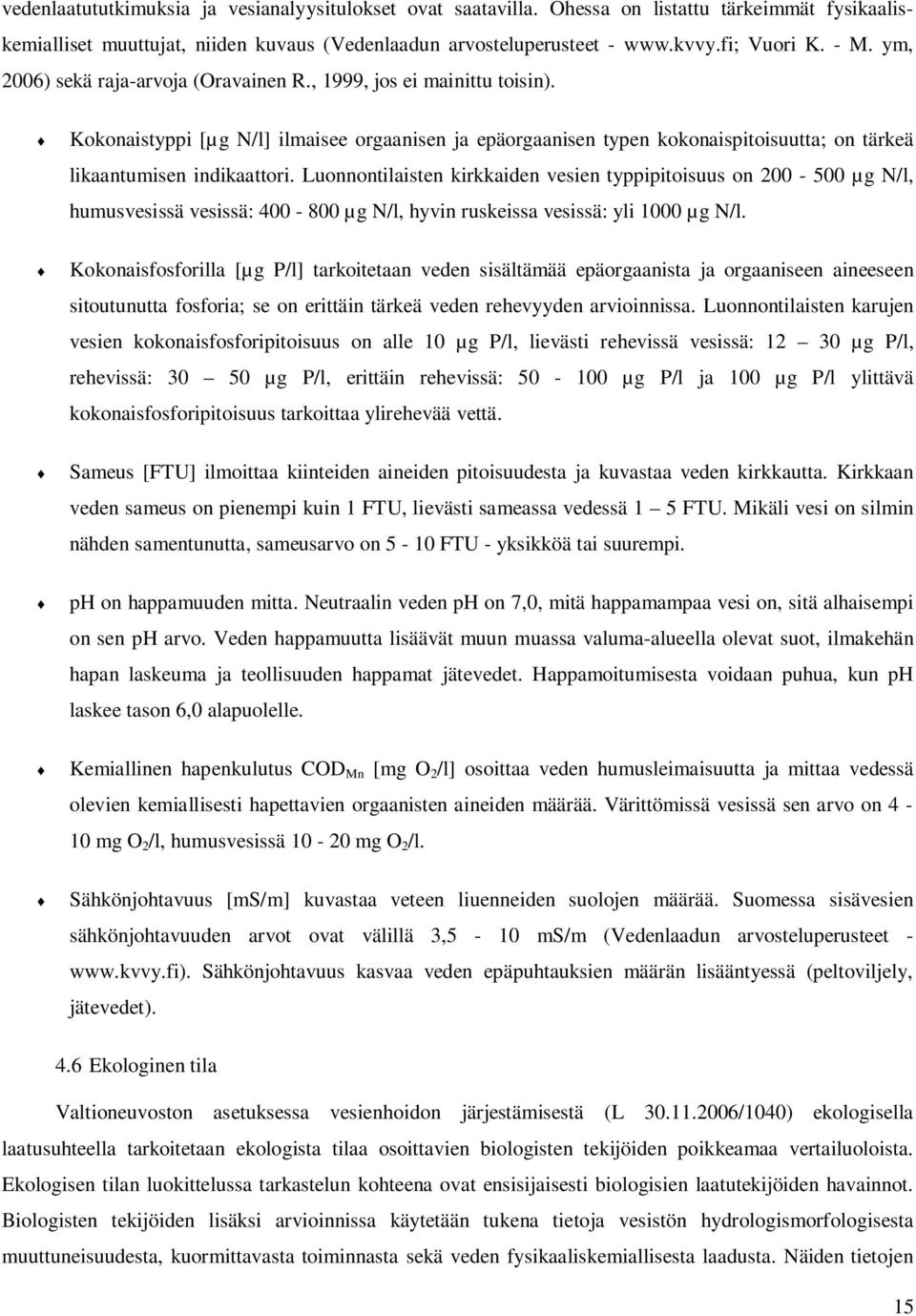 Luonnontilaisten kirkkaiden vesien typpipitoisuus on 200 500 µg N/l, humusvesissä vesissä: 400 800 µg N/l, hyvin ruskeissa vesissä: yli 1000 µg N/l.