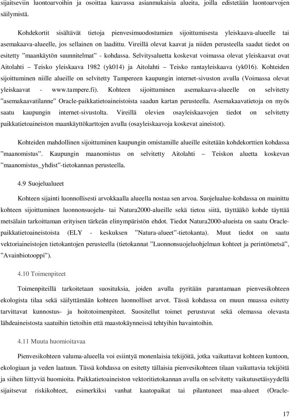 Vireillä olevat kaavat ja niiden perusteella saadut tiedot on esitetty maankäytön suunnitelmat kohdassa.