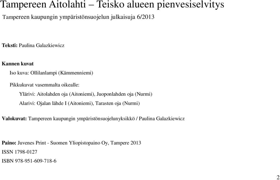 (Aitoniemi), Juoponlahden oja (Nurmi) Alarivi: Ojalan lähde I (Aitoniemi), Tarasten oja (Nurmi) Valokuvat: Tampereen kaupungin