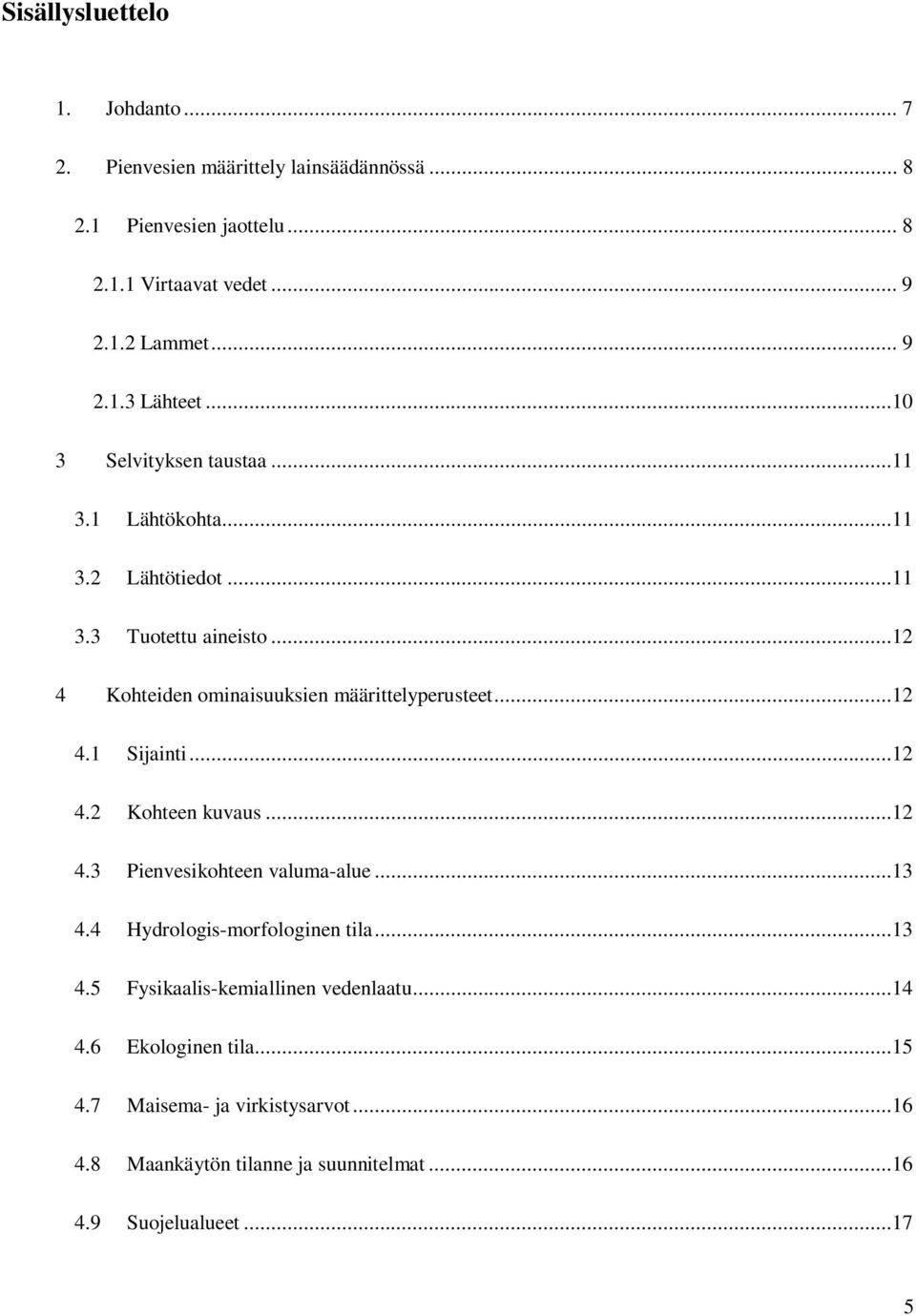 ..12 4 Kohteiden ominaisuuksien määrittelyperusteet...12 4.1 Sijainti...12 4.2 Kohteen kuvaus...12 4.3 Pienvesikohteen valumaalue...13 4.