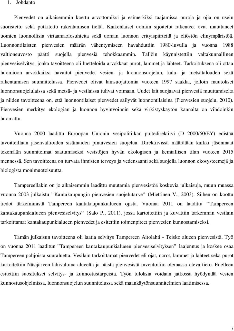 Luonnontilaisten pienvesien määrän vähentymiseen havahduttiin 1980luvulla ja vuonna 1988 valtioneuvosto päätti suojella pienvesiä tehokkaammin.