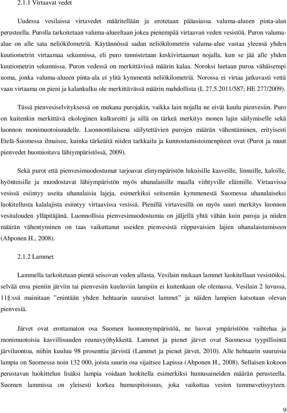 Käytännössä sadan neliökilometrin valumaalue vastaa yleensä yhden kuutiometrin virtaamaa sekunnissa, eli puro tunnistetaan keskivirtaaman nojalla, kun se jää alle yhden kuutiometrin sekunnissa.