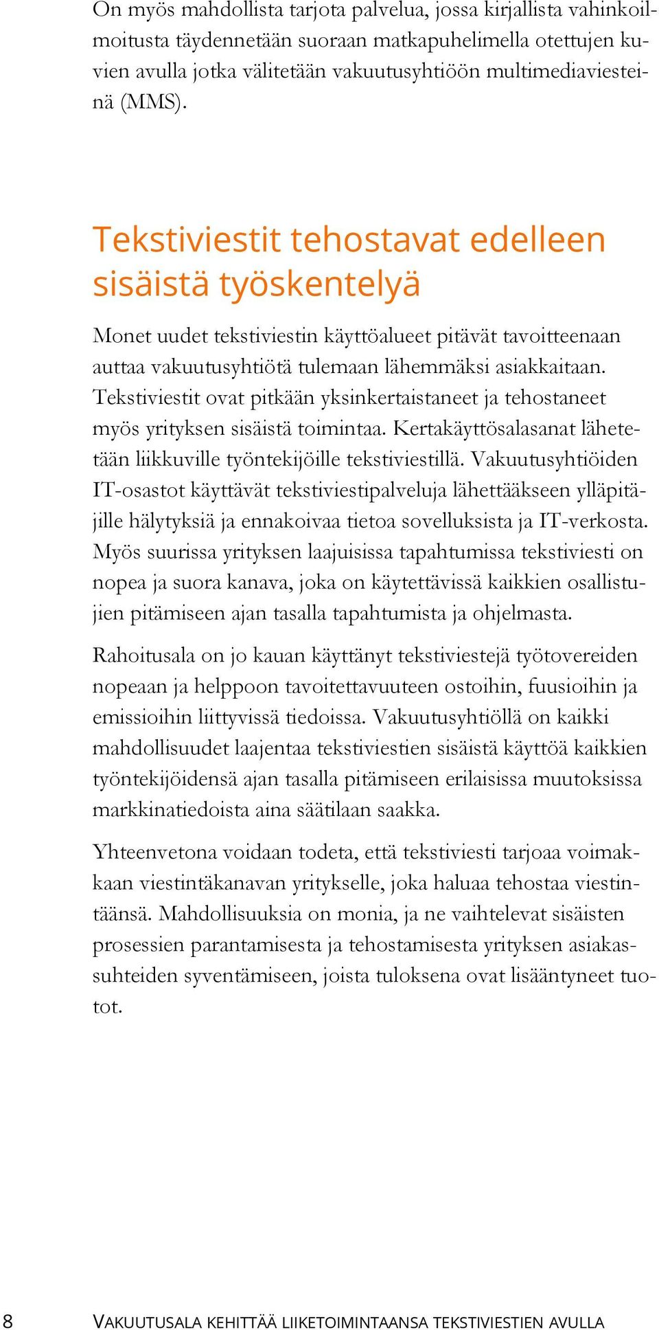 Tekstiviestit ovat pitkään yksinkertaistaneet ja tehostaneet myös yrityksen sisäistä toimintaa. Kertakäyttösalasanat lähetetään liikkuville työntekijöille tekstiviestillä.