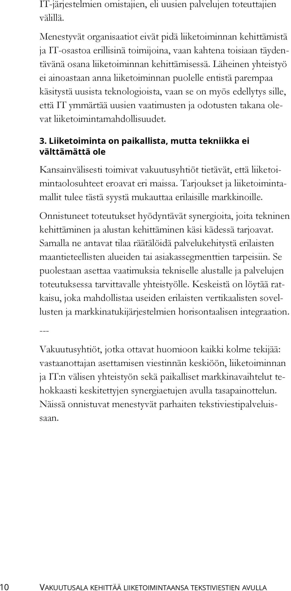 Läheinen yhteistyö ei ainoastaan anna liiketoiminnan puolelle entistä parempaa käsitystä uusista teknologioista, vaan se on myös edellytys sille, että IT ymmärtää uusien vaatimusten ja odotusten