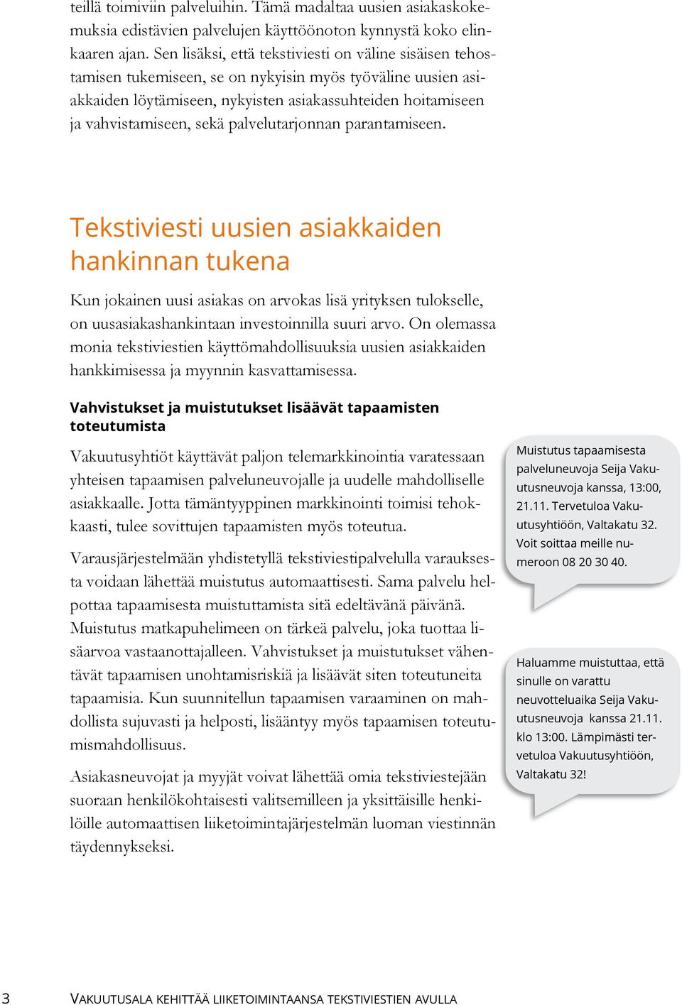 palvelutarjonnan parantamiseen. Tekstiviesti uusien asiakkaiden hankinnan tukena Kun jokainen uusi asiakas on arvokas lisä yrityksen tulokselle, on uusasiakashankintaan investoinnilla suuri arvo.