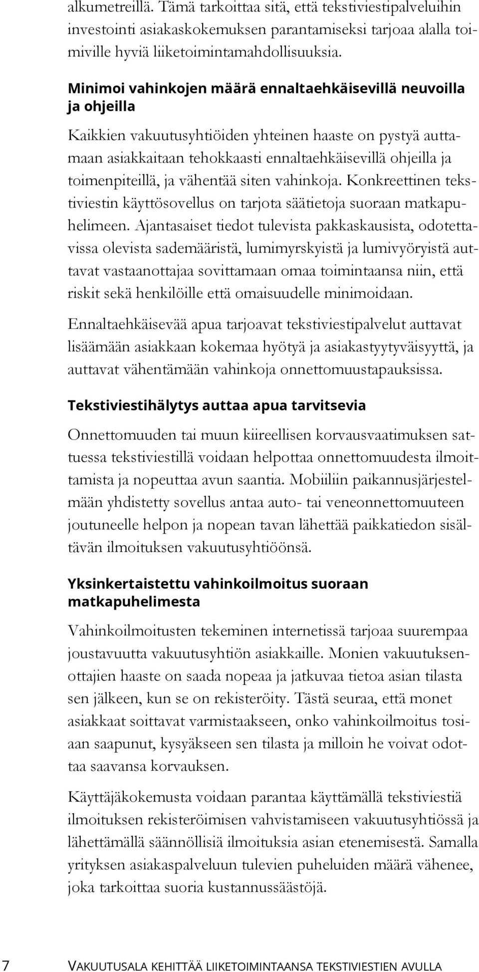 toimenpiteillä, ja vähentää siten vahinkoja. Konkreettinen tekstiviestin käyttösovellus on tarjota säätietoja suoraan matkapuhelimeen.