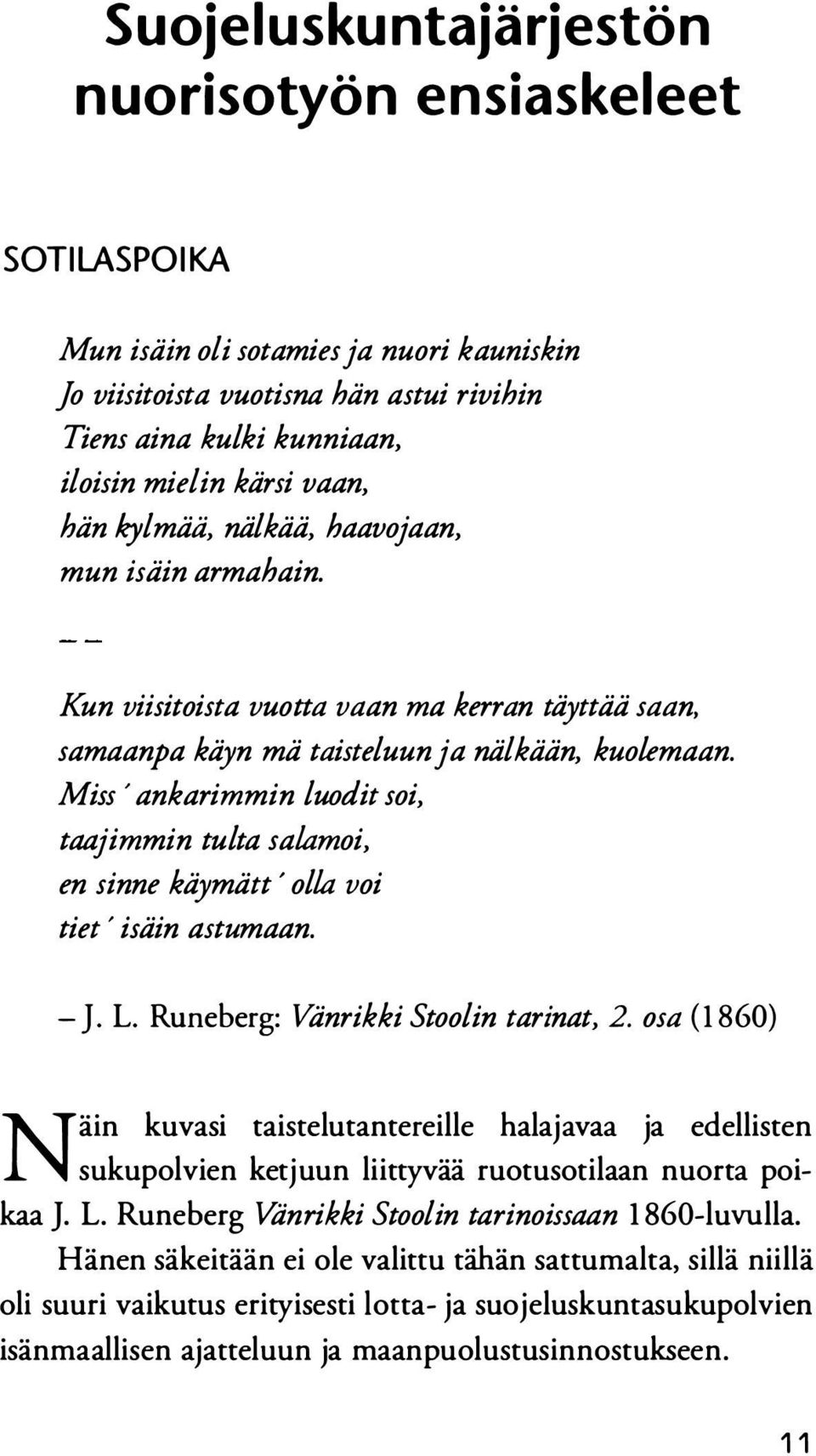 Miss ankarimmin luodit soi, taajimmin tulta salamoi, en sinne käymätt olla voi tiet ' isäin astumaan. - J. L. Runeberg: Vänrikki Stoolin tarinat, 2.