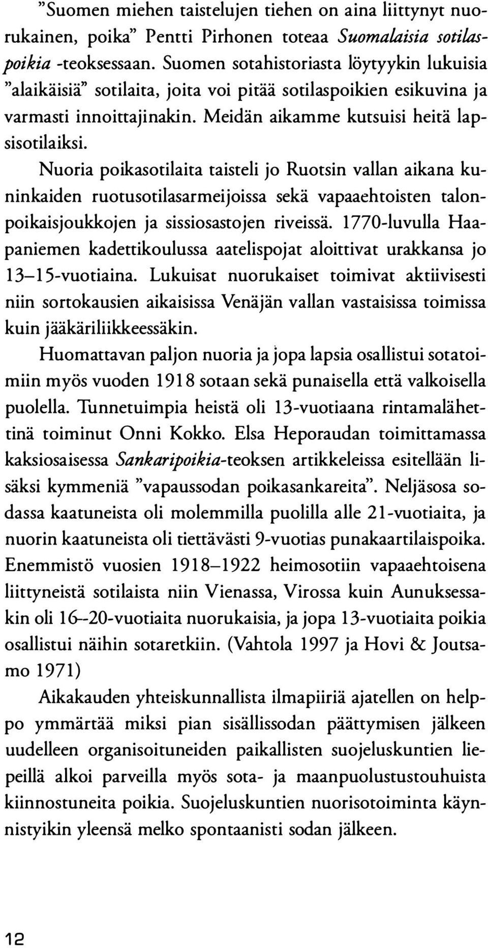 Nuoria poikasotilaita taisteli jo Ruotsin vallan aikana kuninkaiden ruotusotilasarmeijoissa sekä vapaaehtoisten talonpoikaisjoukkojen ja sissiosastojen riveissä.