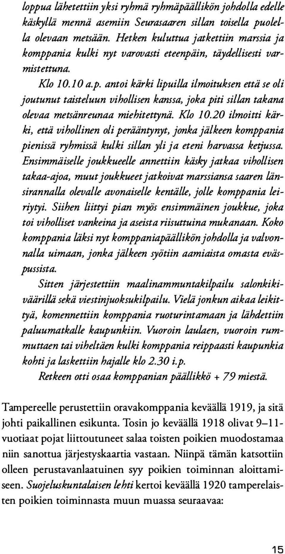 Klo 10.20 ilmoitti kärki, että vihollinen oli perääntynyt, jonka jälkeen komppania pienissä ryhmissä kulki sillan yli ja eteni harvassa ketjussa.