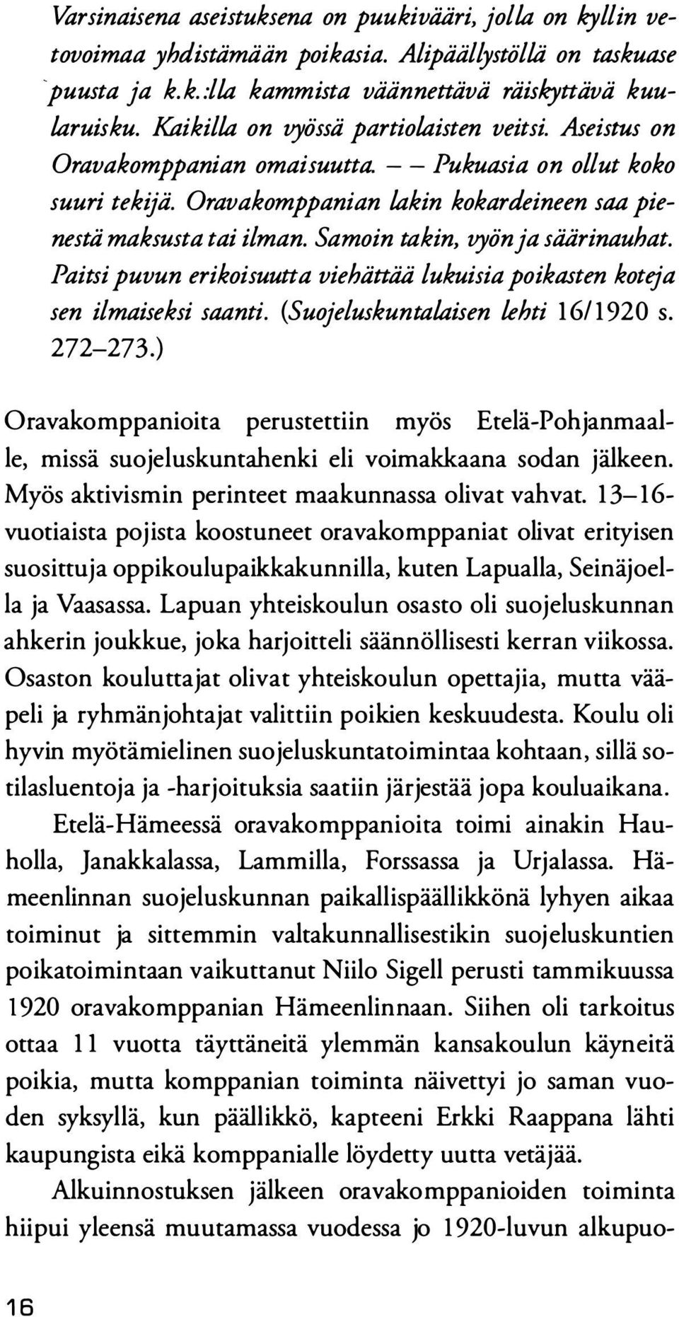 Samoin takin, vyön ja säärinauhat. Paitsi puvun erikoisuutta viehättää lukuisia poikasten koteja sen ilmaiseksi saanti. (Suojeluskuntalaisen lehti 16/1920 s. 272-273.