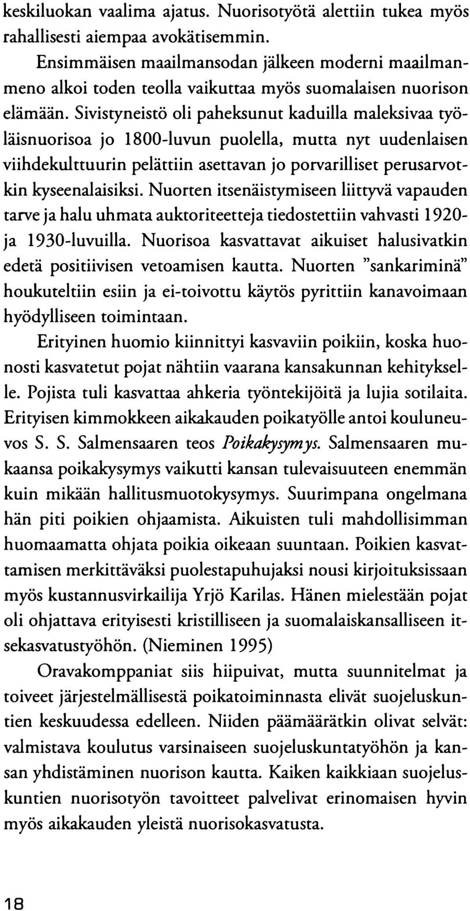 Sivistyneistö oli paheksunut kaduilla maleksivaa työläisnuorisoa jo 1800-luvun puolella, mutta nyt uudenlaisen viihdekulttuurin pelättiin asettavan jo porvarilliset perusarvotkin kyseenalaisiksi.