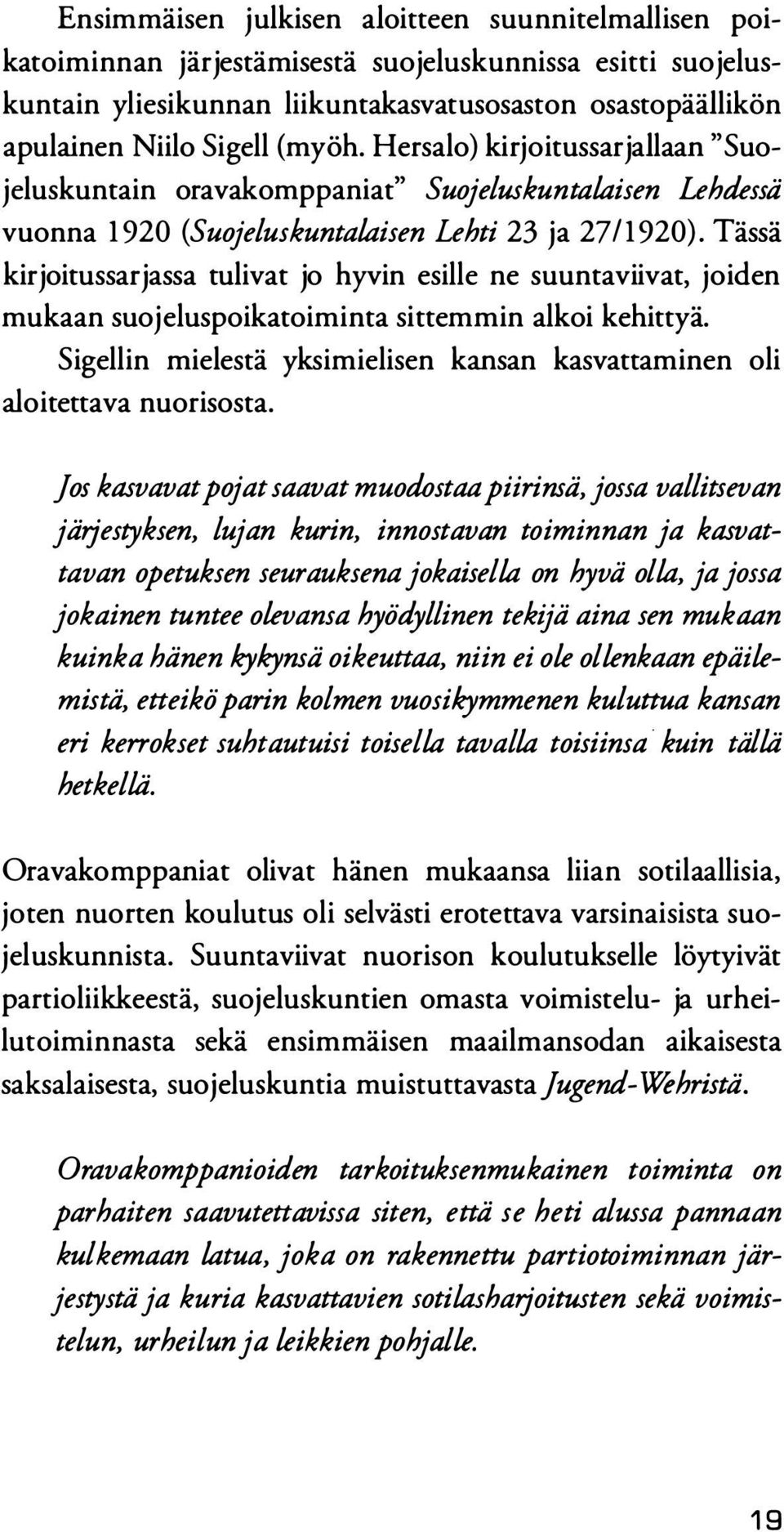 Tässä kirjoitussarjassa tulivat jo hyvin esille ne suuntaviivat, joiden mukaan suojeluspoikatoiminta sittemmin alkoi kehittyä.