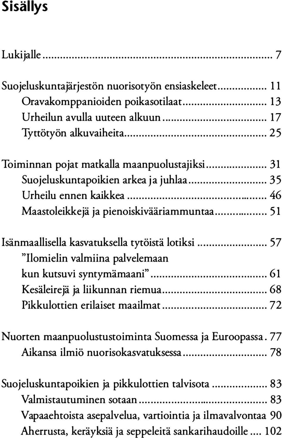 .. 51 Isänmaallisella kasvatuksella tytöistä lotiksi... 57 "Ilomielin valmiina palvelemaan. k un k utsuvt. syntymamaant..,..... 61 Kesäleirejä ja liikunnan riemua...... 68 Pikkulottien erilaiset maailmat.