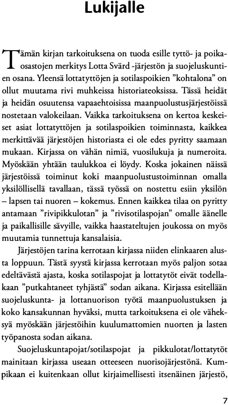 Vaikka tarkoituksena on kertoa keskeiset asiat lottatyttöjen ja sotilaspoikien toiminnasta, kaikkea merkittävää järjestöjen historiasta ei ole edes pyritty saamaan mukaan.