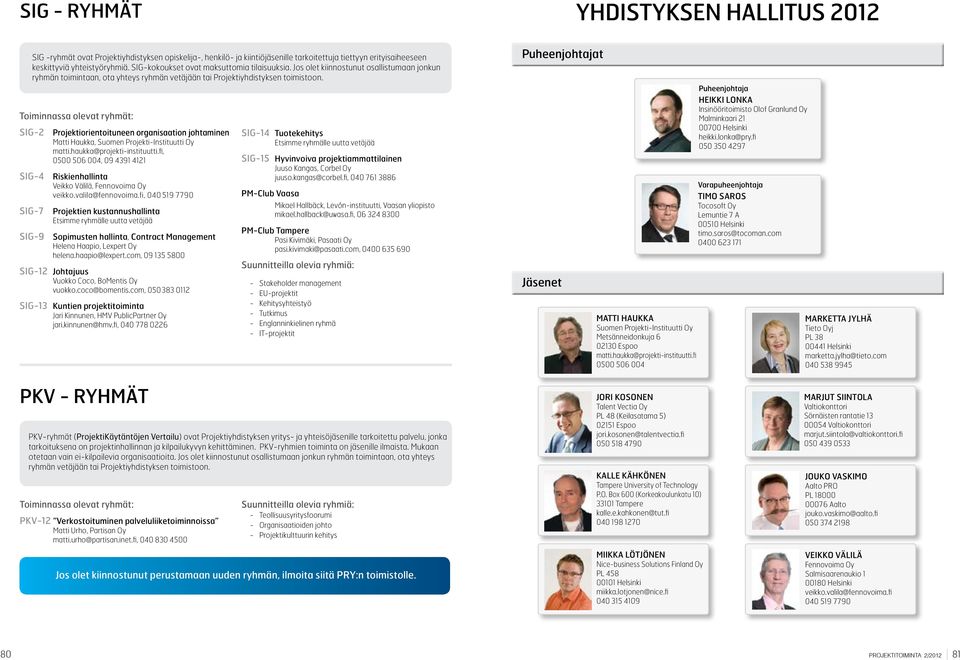 Toiminnassa olevat ryhmät: SIG-2 Projektiorientoituneen organisaation johtaminen Matti Haukka, Suomen Projekti-Instituutti Oy matti.haukka@projekti-instituutti.