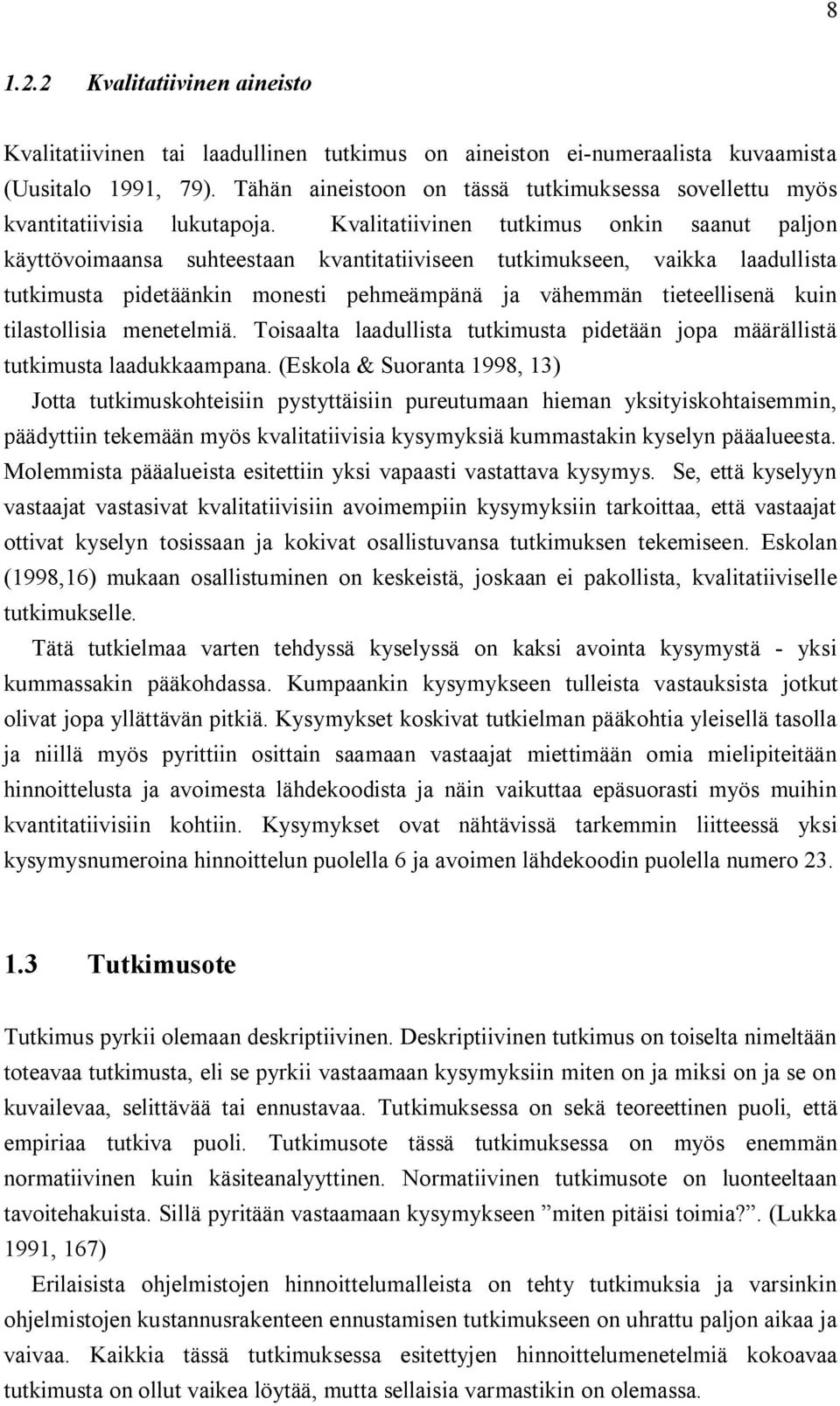 Kvalitatiivinen tutkimus onkin saanut paljon käyttövoimaansa suhteestaan kvantitatiiviseen tutkimukseen, vaikka laadullista tutkimusta pidetäänkin monesti pehmeämpänä ja vähemmän tieteellisenä kuin