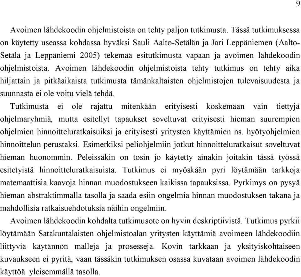 Avoimen lähdekoodin ohjelmistoista tehty tutkimus on tehty aika hiljattain ja pitkäaikaista tutkimusta tämänkaltaisten ohjelmistojen tulevaisuudesta ja suunnasta ei ole voitu vielä tehdä.