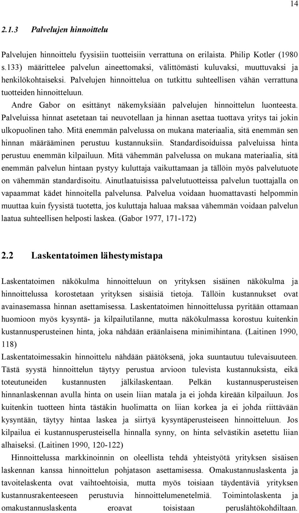 Andre Gabor on esittänyt näkemyksiään palvelujen hinnoittelun luonteesta. Palveluissa hinnat asetetaan tai neuvotellaan ja hinnan asettaa tuottava yritys tai jokin ulkopuolinen taho.